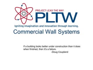 Commercial Wall Systems If a building looks better under construction than it does when finished, then it's a failure.  -Doug Coupland  