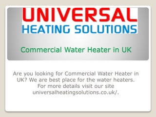 Commercial Water Heater in UK
Are you looking for Commercial Water Heater in
UK? We are best place for the water heaters.
For more details visit our site
universalheatingsolutions.co.uk/.
 