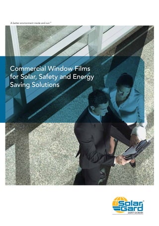 Commercial Window Films
for Solar, Safety and Energy
Saving Solutions
A better environment inside and out.™
 