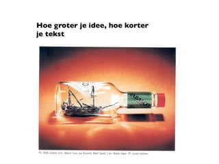 Hoe groter je idee, hoe korter
je tekst	

	

	

	

	
 
	
 
 