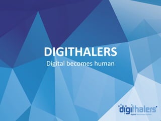 DIGITHALERS
Digital becomes human
 