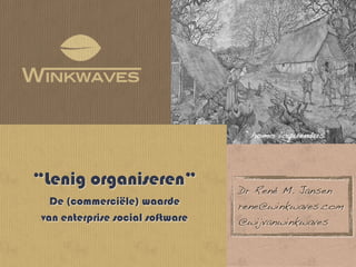 “homo loquendus”




“Lenig organiseren”              Dr René M. Jansen
  De (commerciële) waarde        rene@winkwaves.com
van enterprise social software   @wijvanwinkwaves
 