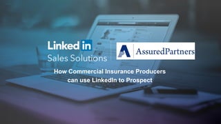 How Commercial Insurance Producers
can use LinkedIn to Prospect
 