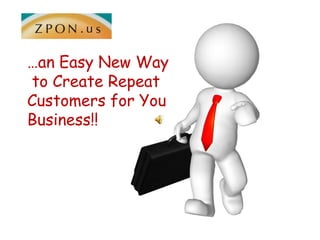 …an Easy New Way  to Create Repeat Customers for You Business!! 