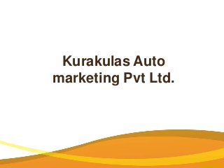Kurakulas Auto
marketing Pvt Ltd.
 