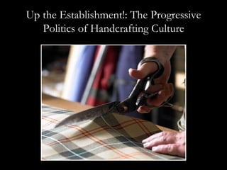 Up the Establishment!: The Progressive Politics of Handcrafting Culture 