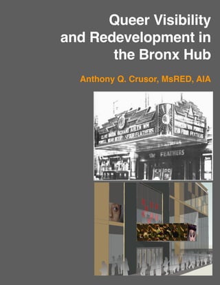 Queer Visibility
and Redevelopment in
the Bronx Hub
Anthony Q. Crusor, MsRED, AIA
 