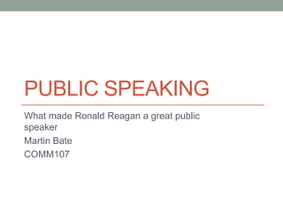 Public speaking What made Ronald Reagan a great public speaker Martin Bate COMM107 