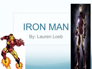 IRON MAN  By: Lauren Loeb 