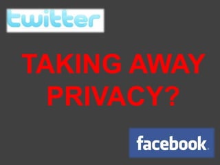 TAKING AWAY
  PRIVACY?
 