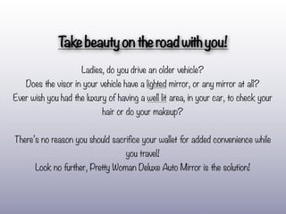 T beauty on the road with you!
               ake
                     Ladies, do you drive an older vehicle?
    Does the...