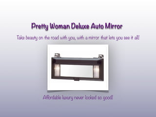 Pretty Woman Deluxe Auto Mirror
T beauty on the road with you, with a mirror that lets you see it all!
 ake




          ...