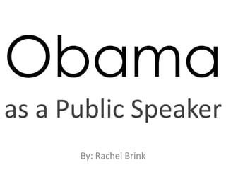 Obama as a Public Speaker By: Rachel Brink 