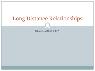 G I A N C A R L O V I T A
Long Distance Relationships
 