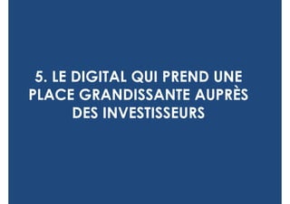 5. LE DIGITAL QUI PREND UNE
PLACE GRANDISSANTE AUPRÈS
       DES INVESTISSEURS
 