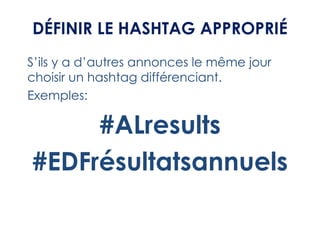 DÉFINIR LE HASHTAG APPROPRIÉ
S’ils y a d’autres annonces le même jour
choisir un hashtag différenciant.
Exemples:

     #ALresults
#EDFrésultatsannuels
 