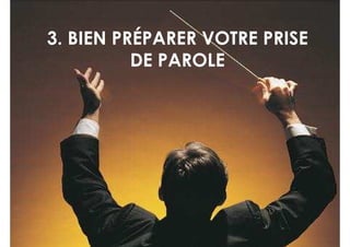 3. BIEN PRÉPARER VOTRE PRISE
          DE PAROLE
 