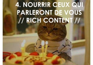 4. NOURRIR CEUX QUI
PARLERONT DE VOUS
 // RICH CONTENT //
 