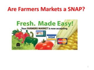 Are Farmers Markets a SNAP? 1 