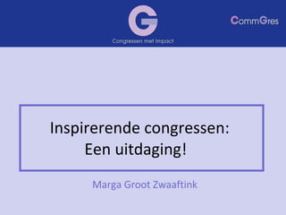 Inspirerende congressen:  Een uitdaging! Marga Groot Zwaaftink 
