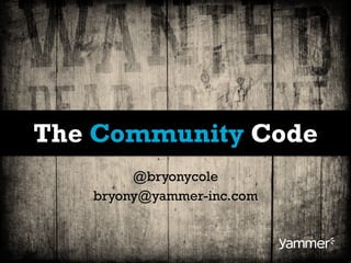 The Community Code
        @bryonycole
   bryony@yammer-inc.com
 
