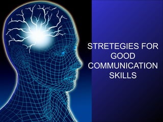 STRETEGIES FOR
GOOD
COMMUNICATION
SKILLS
 