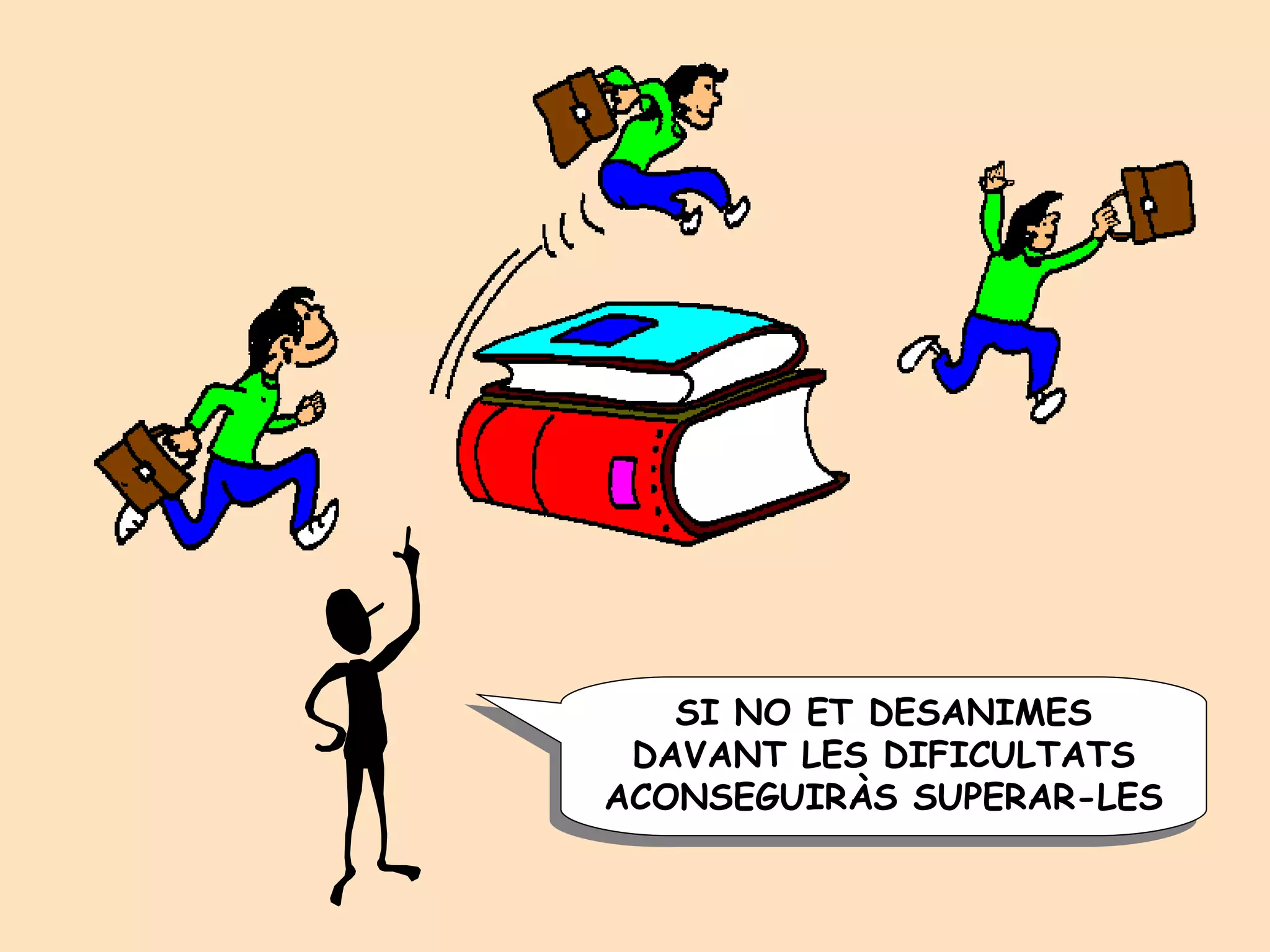 SI NO ET DESANIMES DAVANT LES DIFICULTATS ACONSEGUIRÀS SUPERAR-LES 