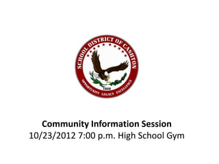 Community Information Session
10/23/2012 7:00 p.m. High School Gym
 