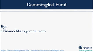 By:-
eFinanceManagement.com
https://efinancemanagement.com/investment-decisions/commingled-fund
Commingled Fund
 