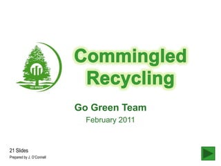 Go Green Team
                             February 2011


21 Slides
Prepared by J. O’Connell
 