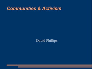 Communities & Activism David Phillips 