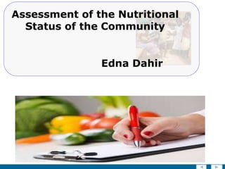 Assessment of the Nutritional
Status of the Community
Edna Dahir
 
