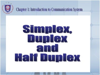 Chapter 1: Introduction to Communication System Simplex, Duplex and Half Duplex 