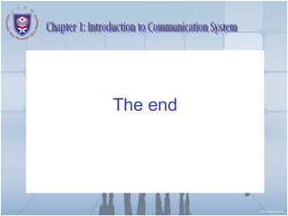 The end Chapter 1: Introduction to Communication System 