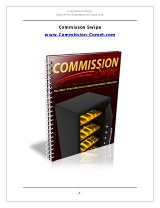 Commission Swipe
    http://www.Commission-Comet.com



     Commisson Swipe
www.Commission-Comet.com




                 -1-
 