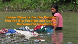 Jalaur River is for the People
Not for Big Foreign and Local
Bureaucrat Capitalists
 