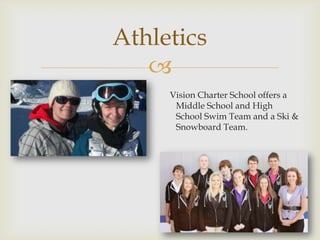 Athletics
   
     Vision Charter School offers a
      Middle School and High
      School Swim Team and a Ski &
      Snowboard Team.
 