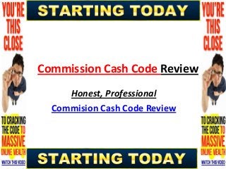 Commission Cash Code Review
     Honest, Professional
  Commision Cash Code Review
 