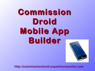 Commission
     Droid
  Mobile App
    Builder


http://commissiondroid.expertreviewslist.com
 