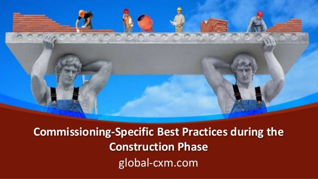 Commissioning-Specific Best Practices during the
Construction Phase
global-cxm.com
 