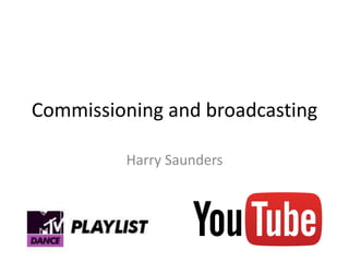 Commissioning and broadcasting 
Harry Saunders 
 