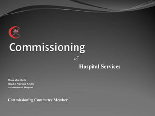 of
Hospital Services
Musa Abu Sbeih
Head of Nursing Affairs
Al-Massarrah Hospital
Commissioning Committee Member
 
