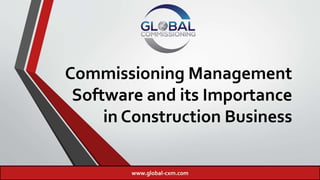 Commissioning Management
Software and its Importance
in Construction Business
www.global-cxm.com
 