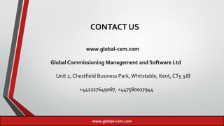 CONTACT US
www.global-cxm.com
Global Commissioning Management and Software Ltd
Unit 2, Chestfield Business Park,Whitstable, Kent, CT5 3JB
+441227649087, +447580017944
www.global-cxm.com
 