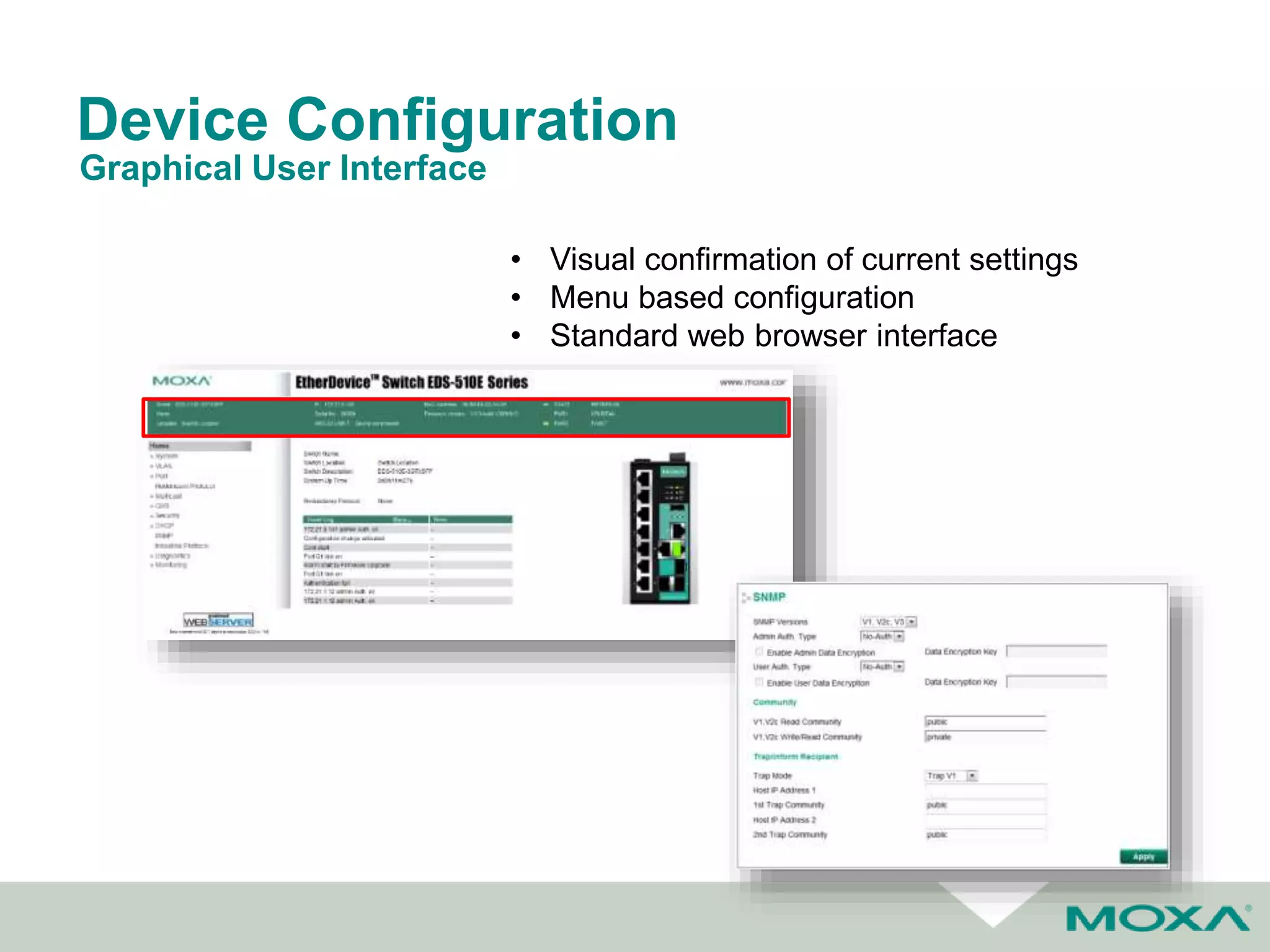 Device Configuration
Graphical User Interface
• Visual confirmation of current settings
• Menu based configuration
• Standard web browser interface
 