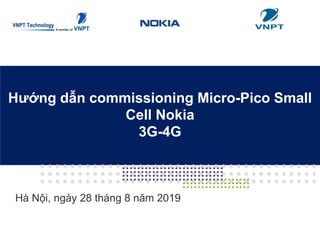All Rights Reserved © VNPT Technology 2015
Hà Nội, ngày 28 tháng 8 năm 2019
Hướng dẫn commissioning Micro-Pico Small
Cell Nokia
3G-4G
 