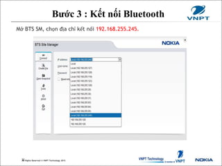 All Rights Reserved © VNPT Technology 2015
Mở BTS SM, chọn địa chỉ kết nối 192.168.255.245.
32
Bước 3 : Kết nối Bluetooth
 
