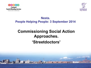 8 
Nesta. People Helping People: 3 September 2014 
Commissioning Social Action Approaches. 
‘Streetdoctors’ 
 