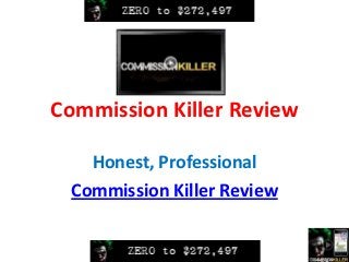 Commission Killer Review

   Honest, Professional
 Commission Killer Review
 