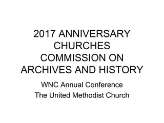 2017 ANNIVERSARY
CHURCHES
COMMISSION ON
ARCHIVES AND HISTORY
WNC Annual Conference
The United Methodist Church
 